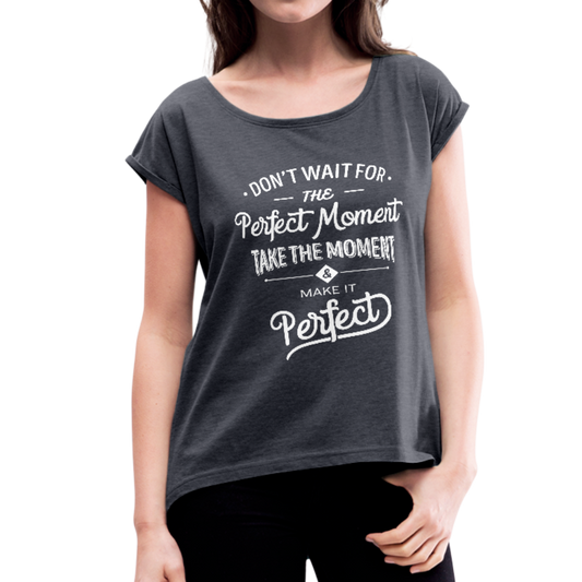 Don't Wait for the Perfect Moment Women's Roll Cuff T-Shirt-Women's Roll Cuff T-Shirt-PureDesignTees