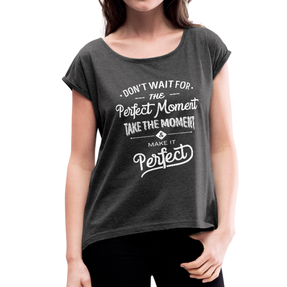 Don't Wait for the Perfect Moment Women's Roll Cuff T-Shirt-Women's Roll Cuff T-Shirt-PureDesignTees