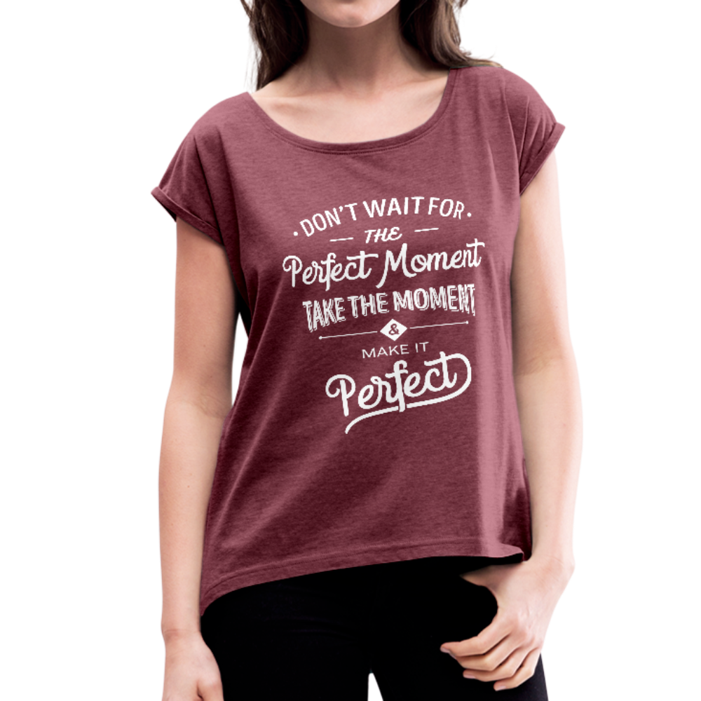 Don't Wait for the Perfect Moment Women's Roll Cuff T-Shirt-Women's Roll Cuff T-Shirt-PureDesignTees