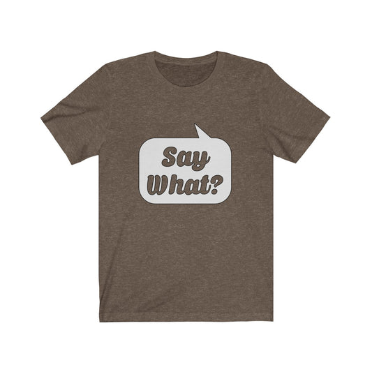 Say What? Unisex Jersey Short Sleeve Tee-T-Shirt-PureDesignTees