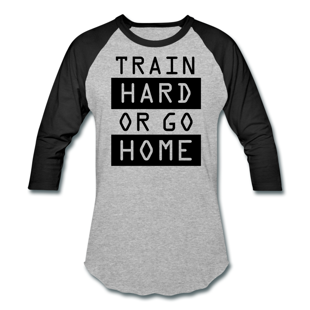 Train Hard or Go Home Baseball T-Shirt-Baseball T-Shirt-PureDesignTees
