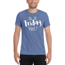 Load image into Gallery viewer, Is It Friday Yet Tri-Blend Short sleeve t-shirt-T-shirt-PureDesignTees