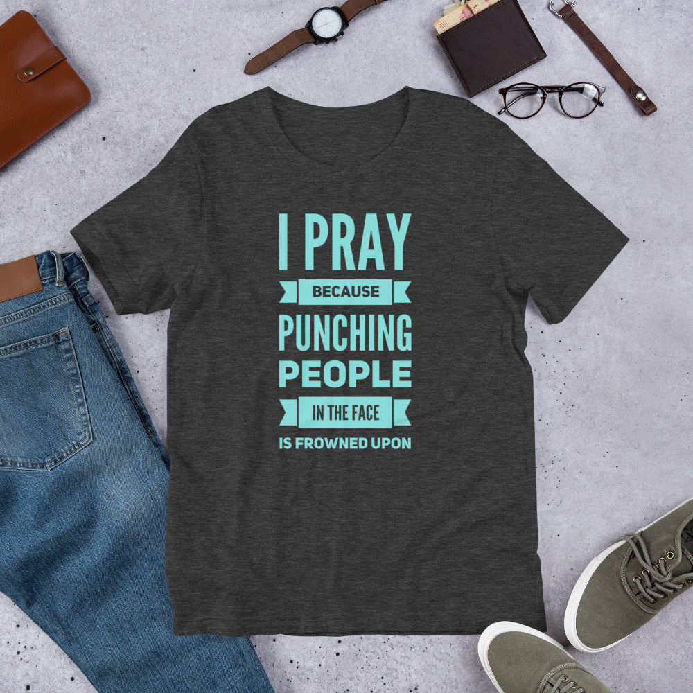 I Pray Because Punching People is Frowned Upon Short-Sleeve Unisex T-Shirt-T-Shirt-PureDesignTees