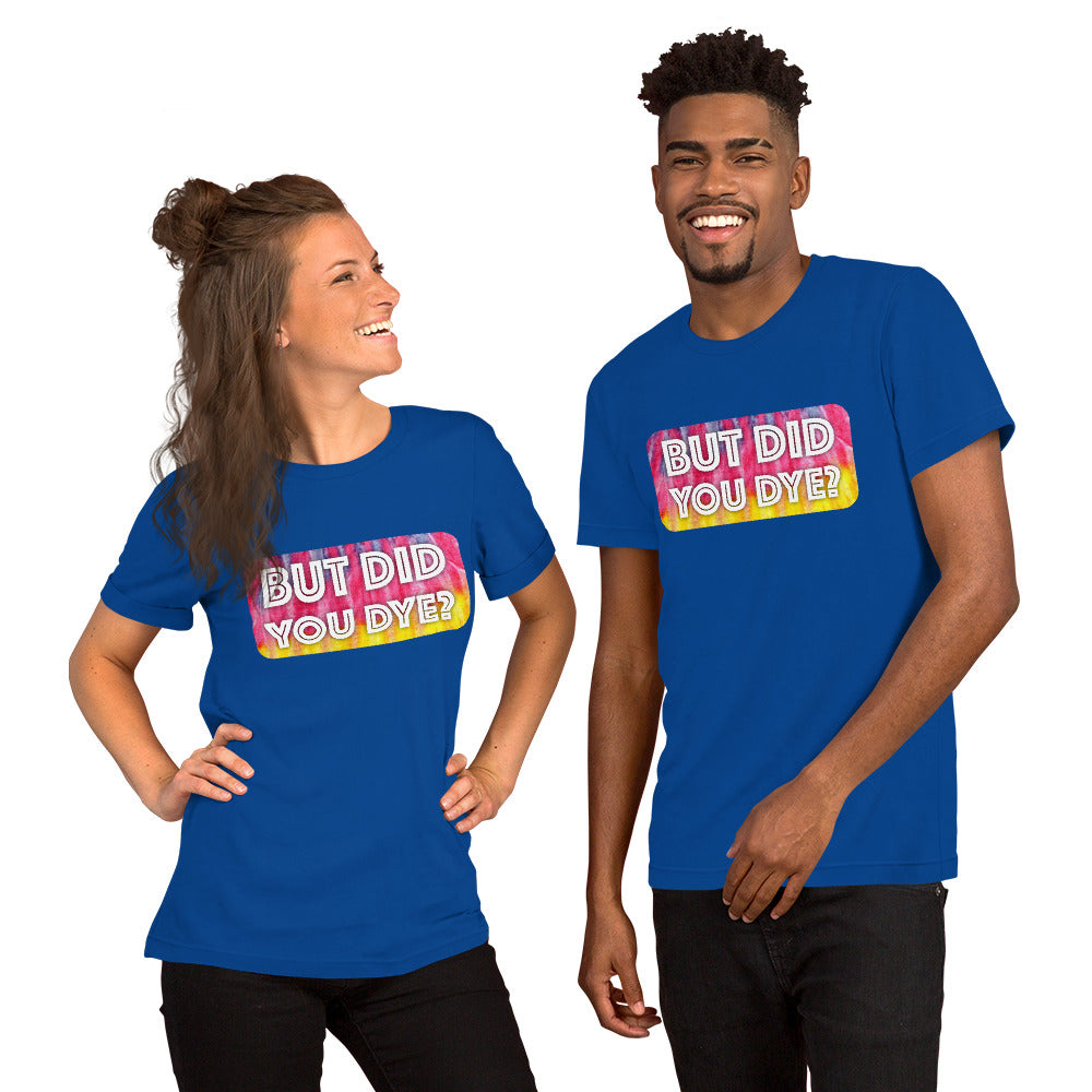 But Did You Dye? Short-Sleeve Unisex T-Shirt-PureDesignTees