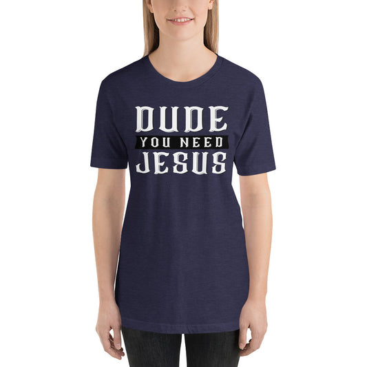 Dude You Need Jesus Short-Sleeve Unisex T-Shirt-T-shirt-PureDesignTees