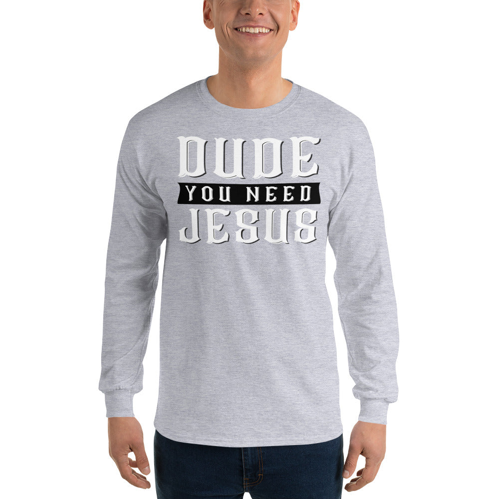 Dude You Need Jesus Long Sleeve T-Shirt-Long sleeve t-shirt-PureDesignTees